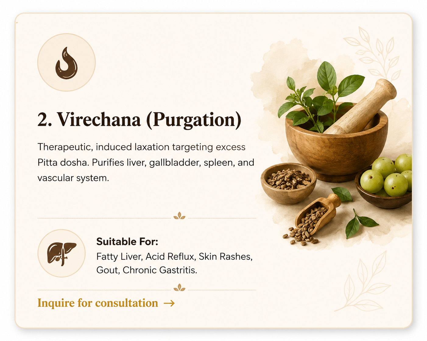 2. Virechana (Purgation) - Therapeutic induced laxation targeting Pitta dosha. Suitable for Fatty Liver, Acid Reflux, Skin Rashes, Gout, Chronic Gastritis.